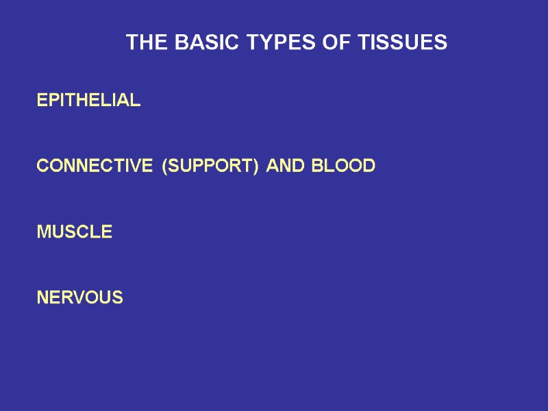 THE BASIC TYPES OF TISSUES EPITHELIAL    CONNECTIVE (SUPPORT) AND BLOOD 